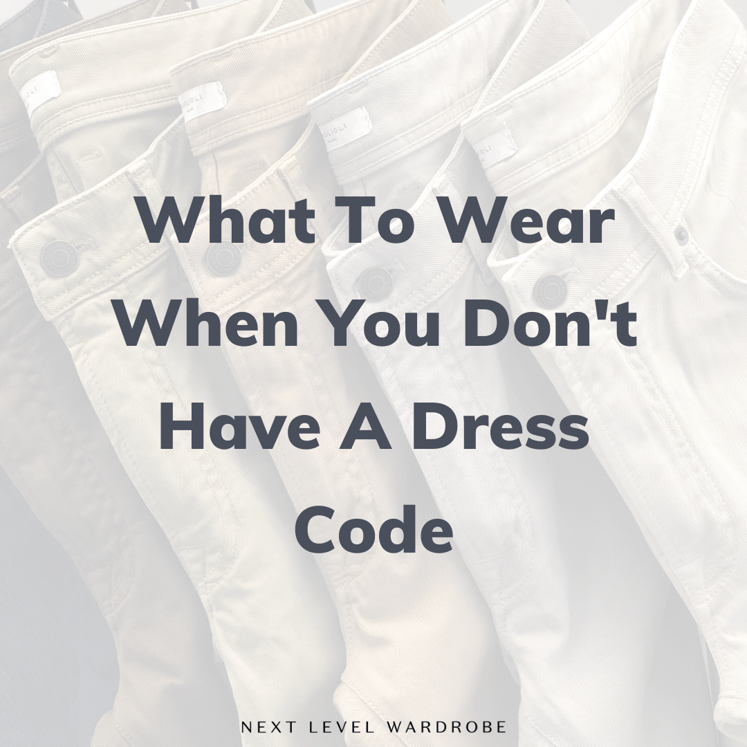 How to Dress When There's No Dress Code Next Level Wardrobe