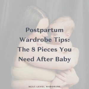 Postpartum Wardrobe Tips: The 8 Pieces You Need After Baby
