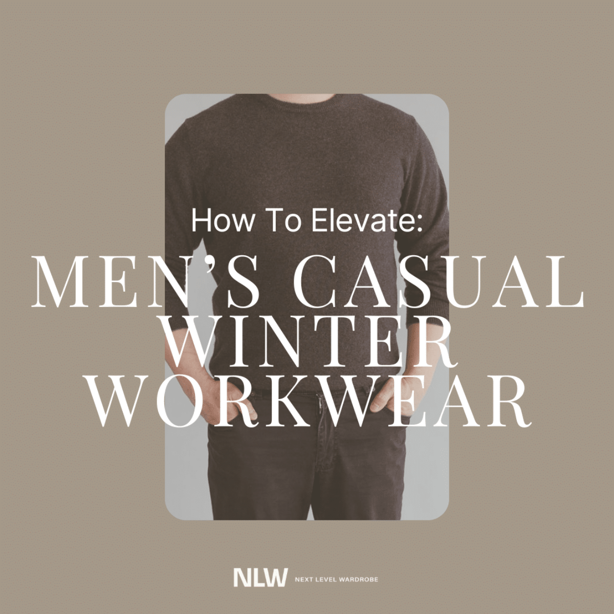 How to Elevate Men's Causal Winter Workwear